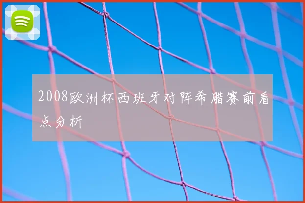 2008欧洲杯西班牙对阵希腊赛前看点分析